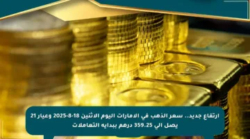 ارتفاع جديد.. سعر الذهب في الإمارات اليوم الإثنين 18-8-2025 وعيار 21 يصل إلى 359.25 درهم ببداية التعاملات